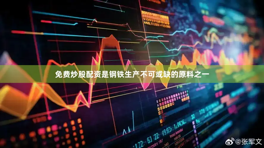免费炒股配资是钢铁生产不可或缺的原料之一