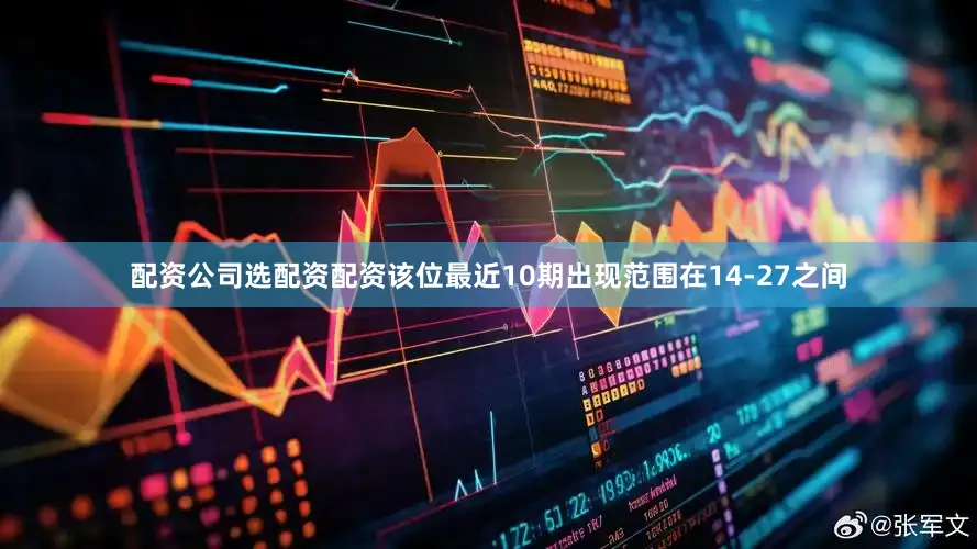 配资公司选配资配资该位最近10期出现范围在14-27之间