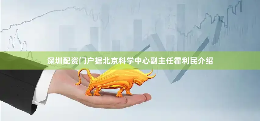 深圳配资门户据北京科学中心副主任霍利民介绍
