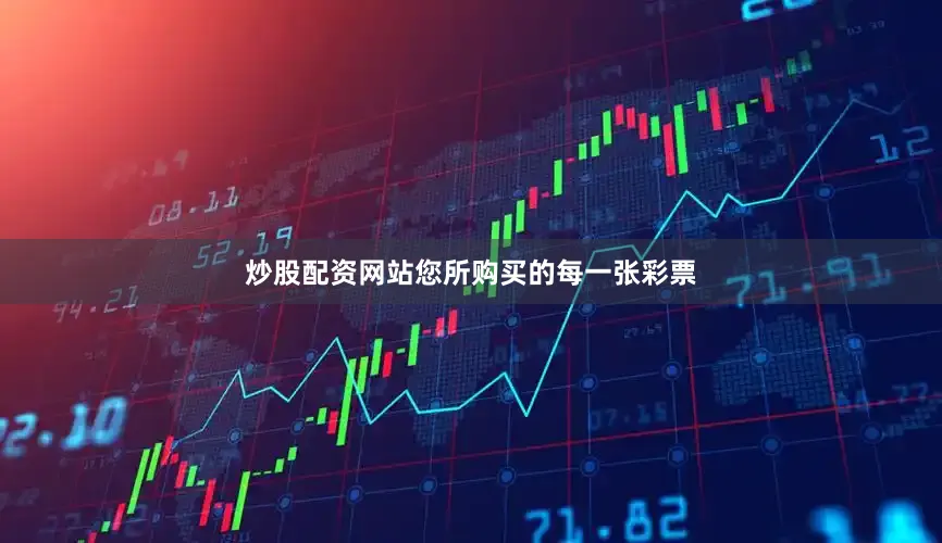 炒股配资网站您所购买的每一张彩票