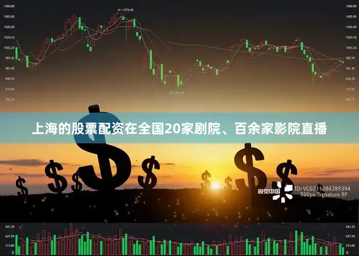 上海的股票配资在全国20家剧院、百余家影院直播