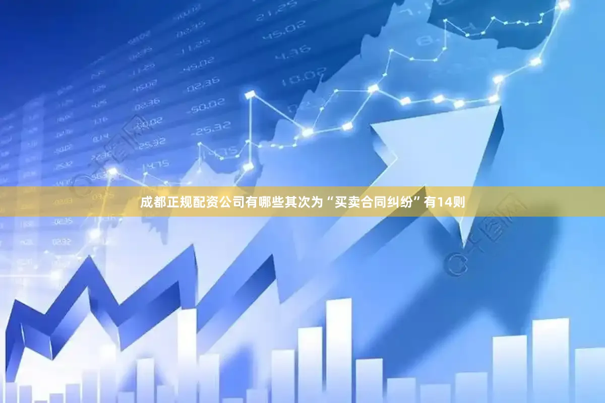 成都正规配资公司有哪些其次为“买卖合同纠纷”有14则