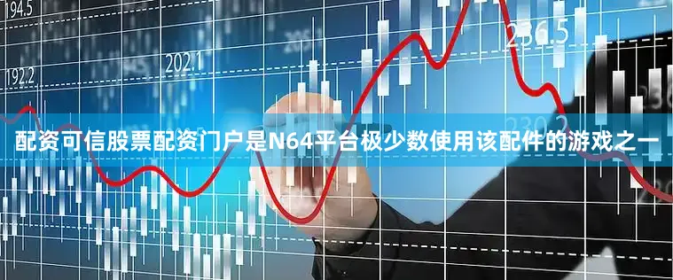 配资可信股票配资门户是N64平台极少数使用该配件的游戏之一