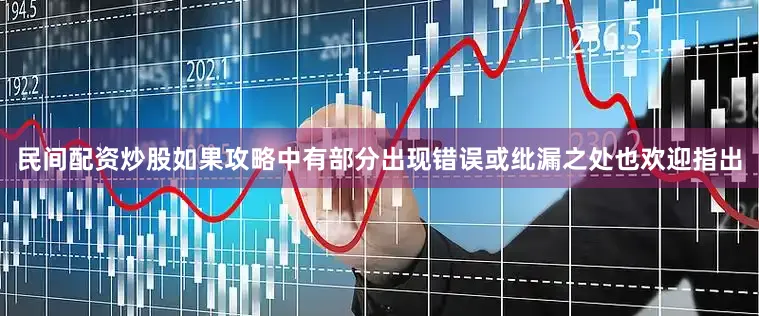 民间配资炒股如果攻略中有部分出现错误或纰漏之处也欢迎指出
