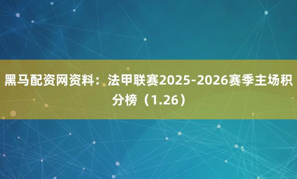 黑马配资网资料：法甲联赛2025-2026赛季主场积分榜（1.26）