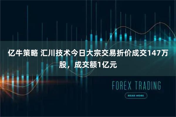 亿牛策略 汇川技术今日大宗交易折价成交147万股，成交额1亿元